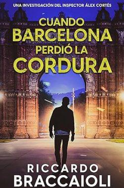 Cuando  Barcelona  perdió  la  cordura  (Inspector  Álex  Cortés  4)  |  Riccardo  Braccaioli