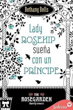 Lady  Rosehip  sueña  con  un  príncipe  (The  Rosegarden  Family  Tree  6)  |  Bethany  Bells