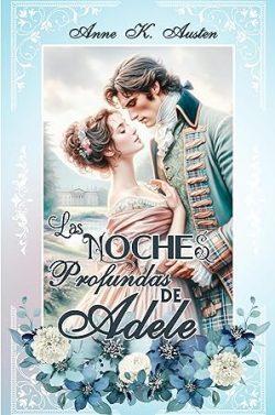 Las  noches  profundas  de  Adele  (Amores  y  Desafíos  en  la  Regencia  Escocesa  1)  |  Anne  K.  Austen