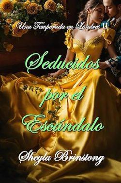 Seducidos  por  el  Escándalo  (Una  Temporada  en  Londres  2)  |  Sheyla  Brinstong