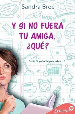 Y  si  no  fuera  tu  amiga,  ¿qué?  (Si  yo  lo  llego  a  saber…  3)  |  Sandra  Bree